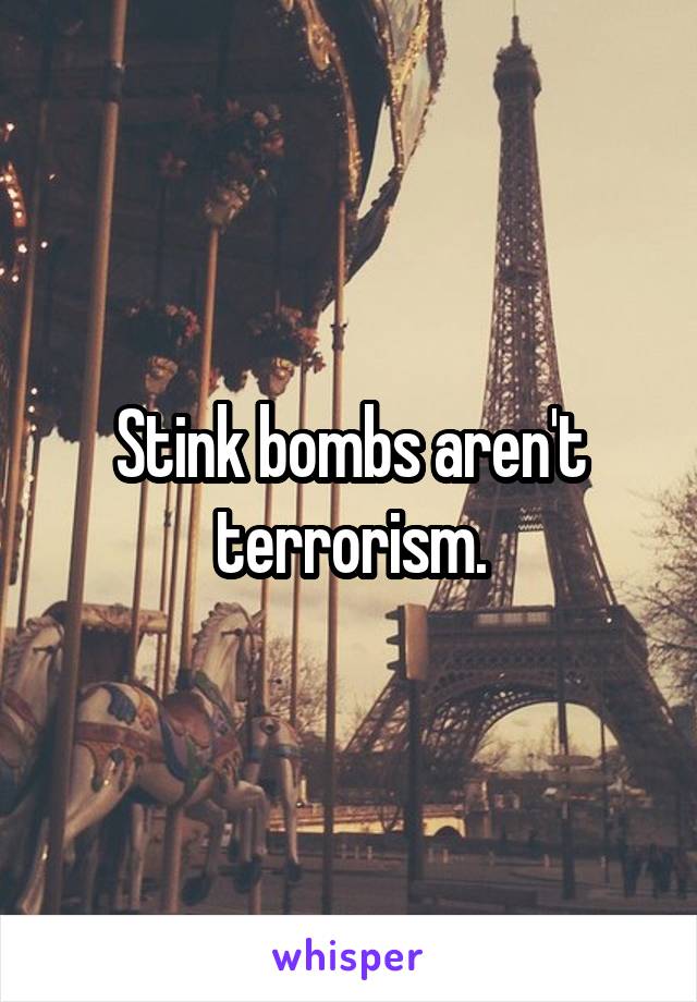 Stink bombs aren't terrorism.