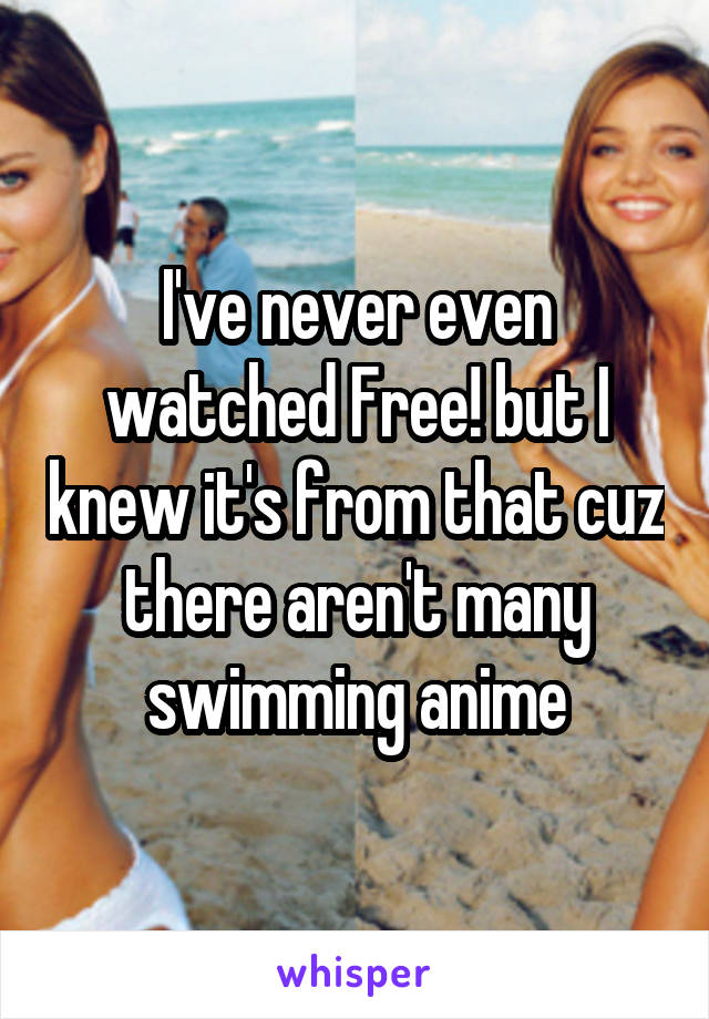 I've never even watched Free! but I knew it's from that cuz there aren't many swimming anime