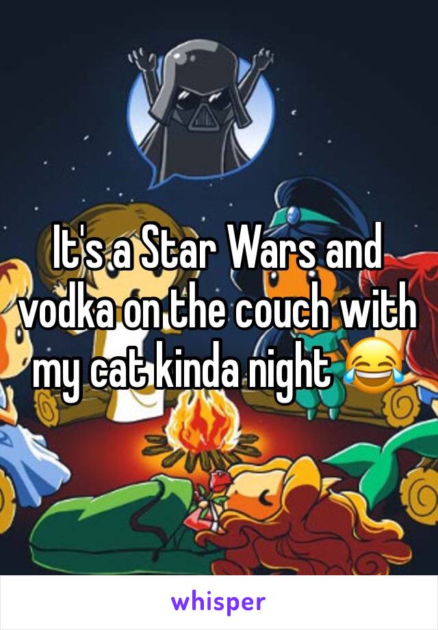 It's a Star Wars and vodka on the couch with my cat kinda night 😂