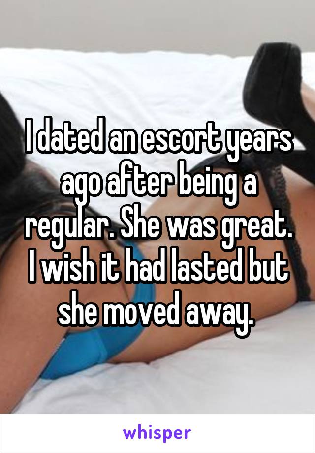 I dated an escort years ago after being a regular. She was great. I wish it had lasted but she moved away. 