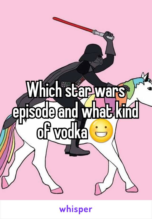 Which star wars episode and what kind of vodka😀