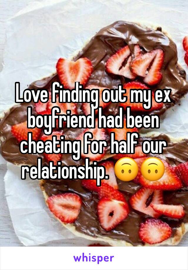 Love finding out my ex boyfriend had been cheating for half our relationship. 🙃🙃