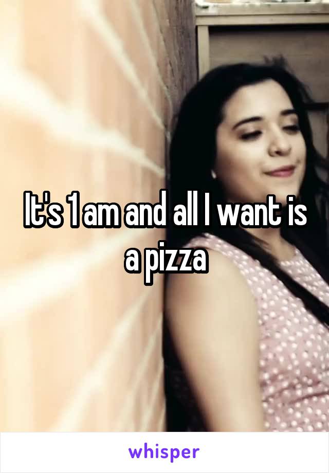 It's 1 am and all I want is a pizza