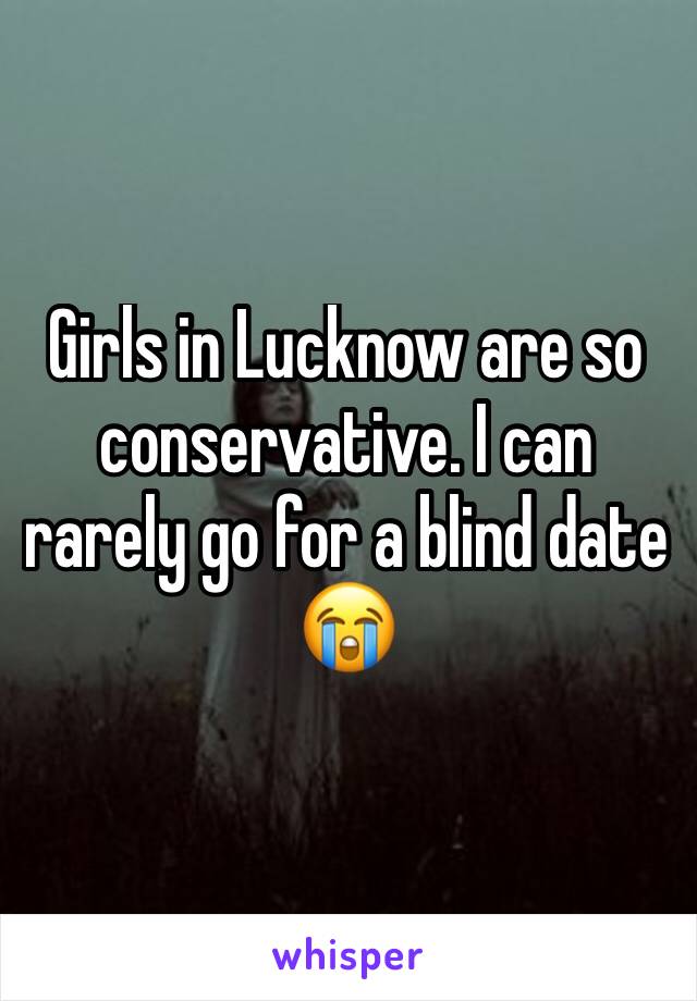 Girls in Lucknow are so conservative. I can rarely go for a blind date 😭