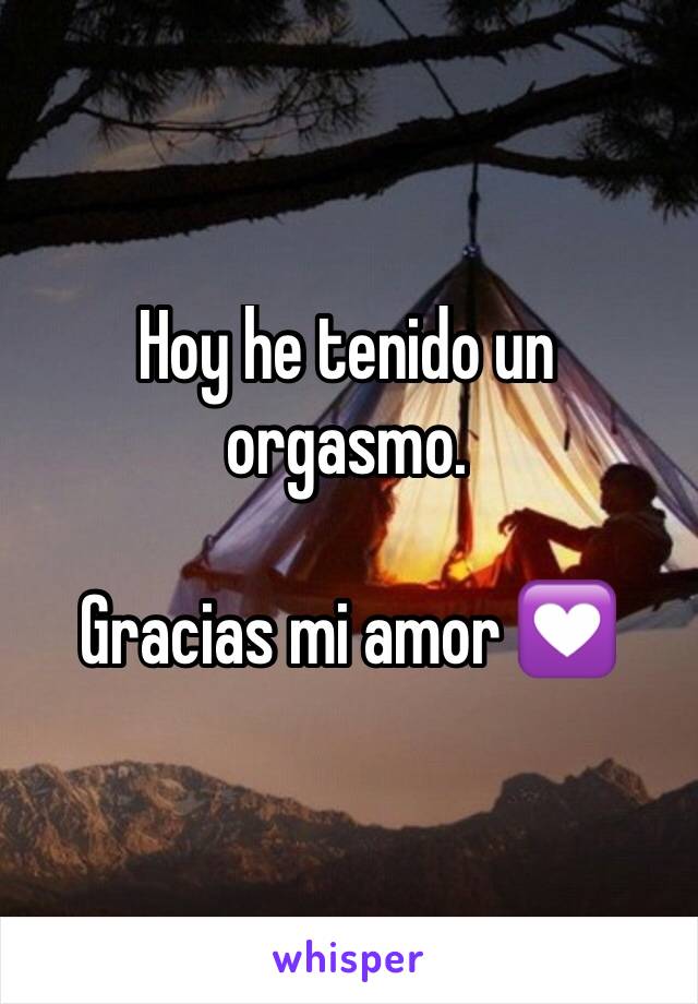 Hoy he tenido un orgasmo. 

Gracias mi amor 💟