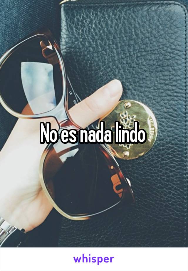 No es nada lindo 