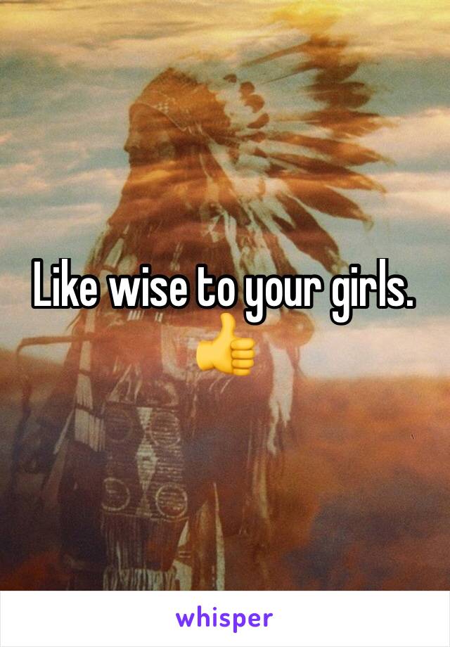 Like wise to your girls. 👍