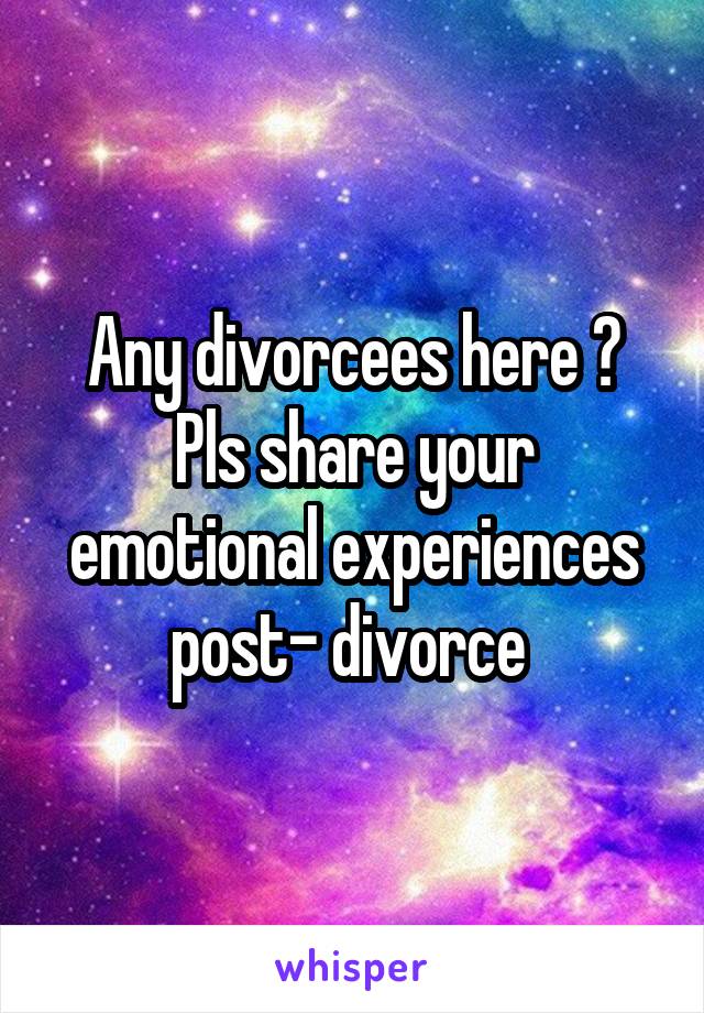 Any divorcees here ? Pls share your emotional experiences post- divorce 