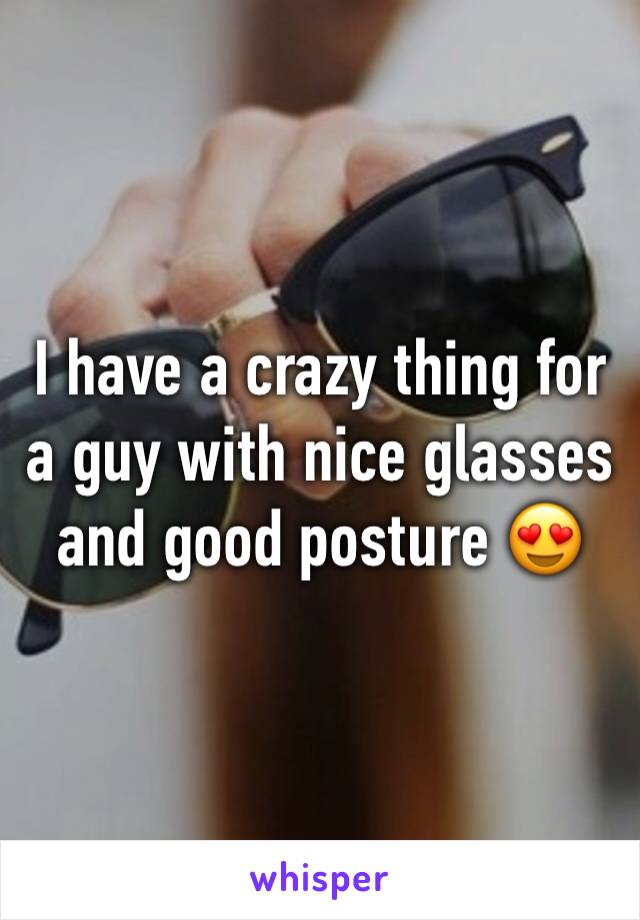 I have a crazy thing for a guy with nice glasses and good posture 😍