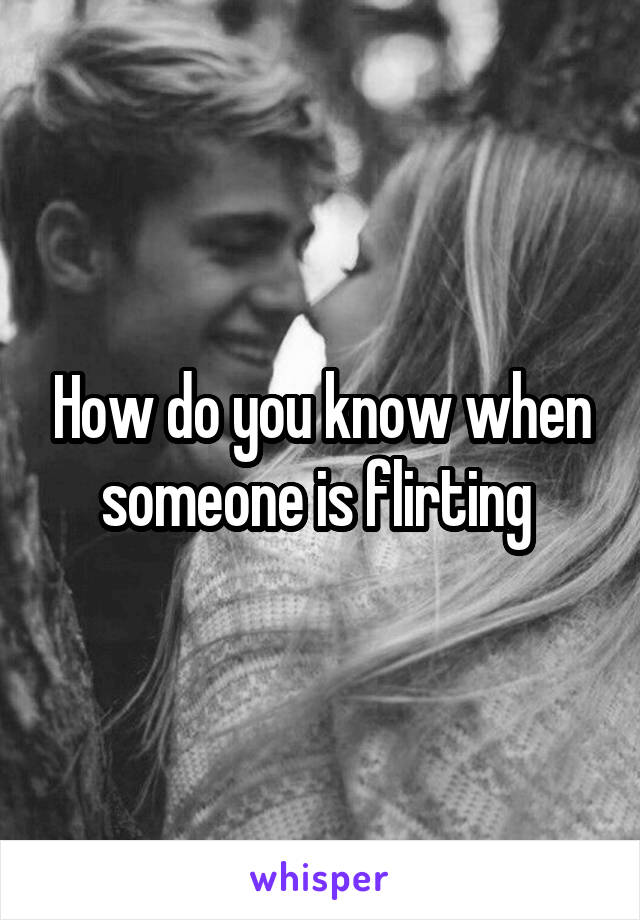 How do you know when someone is flirting 