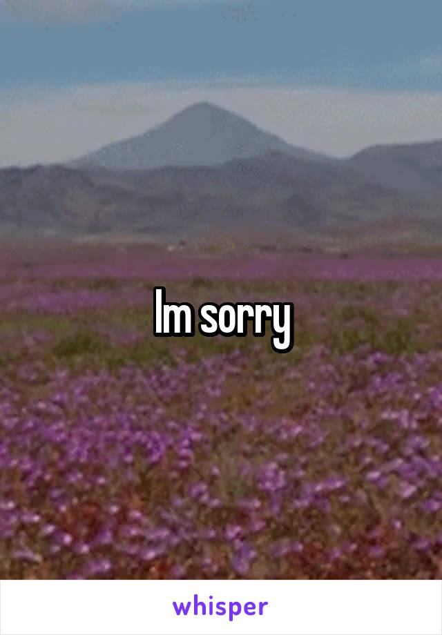 Im sorry