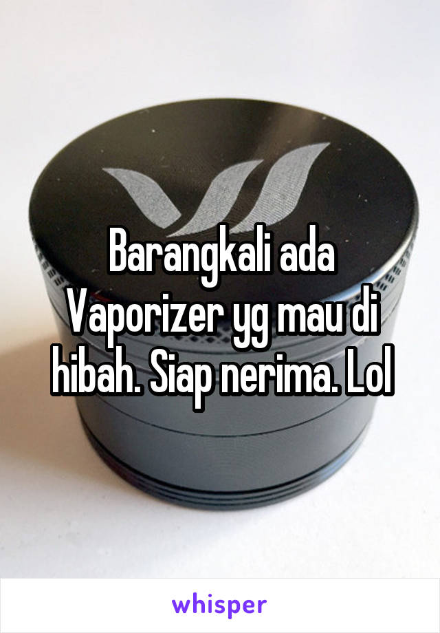 Barangkali ada Vaporizer yg mau di hibah. Siap nerima. Lol