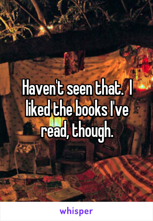 Haven't seen that.  I liked the books I've read, though.