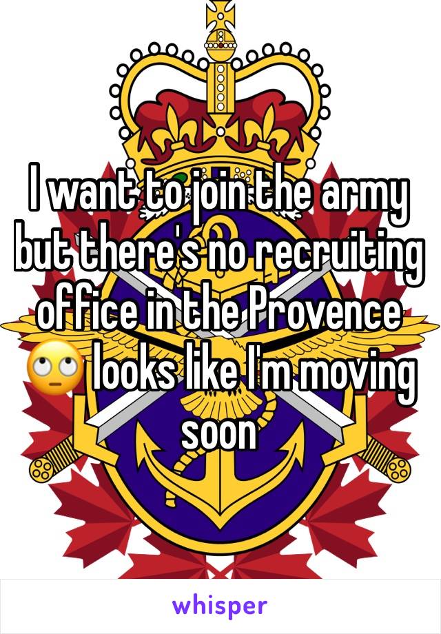 I want to join the army but there's no recruiting office in the Provence 🙄 looks like I'm moving soon