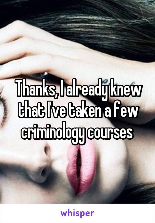 Thanks, I already knew that I've taken a few criminology courses 