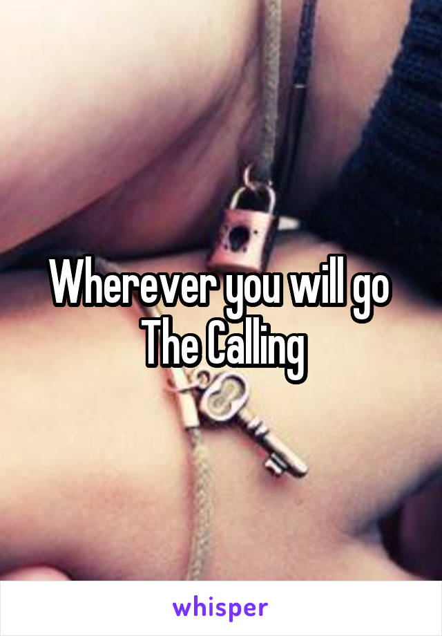 Wherever you will go 
The Calling