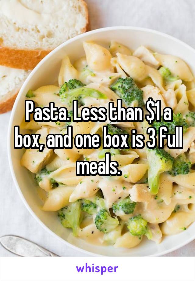 Pasta. Less than $1 a box, and one box is 3 full meals.