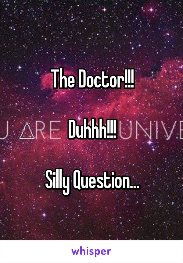 The Doctor!!!

Duhhh!!!

Silly Question...