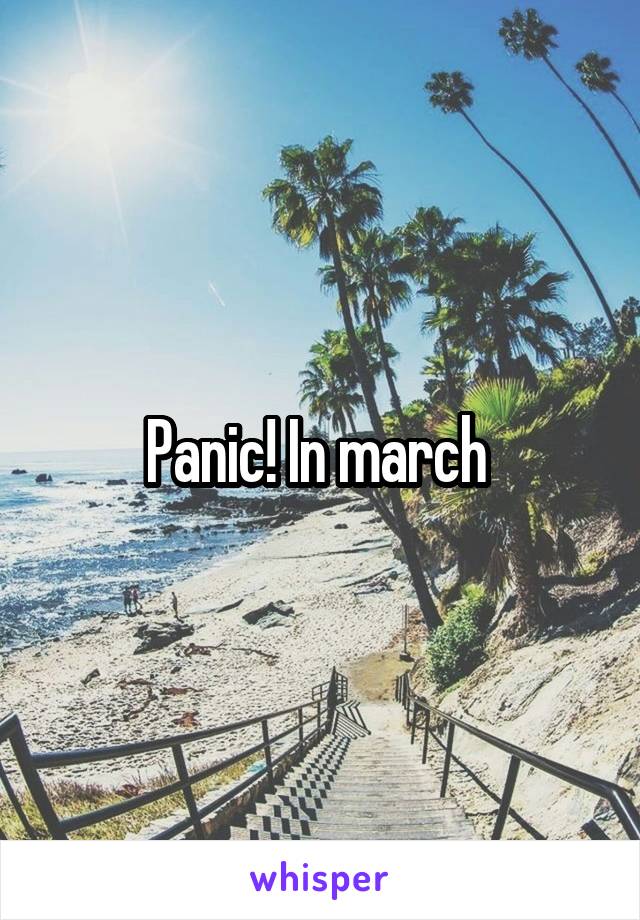 Panic! In march 