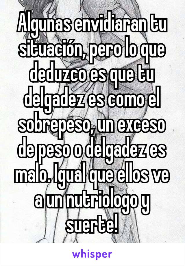 Algunas envidiaran tu situación, pero lo que deduzco es que tu delgadez es como el sobrepeso, un exceso de peso o delgadez es malo. Igual que ellos ve a un nutriologo y suerte!