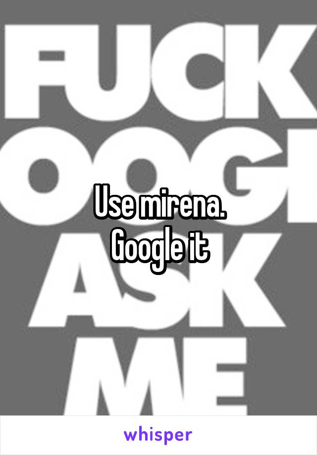 Use mirena.
Google it