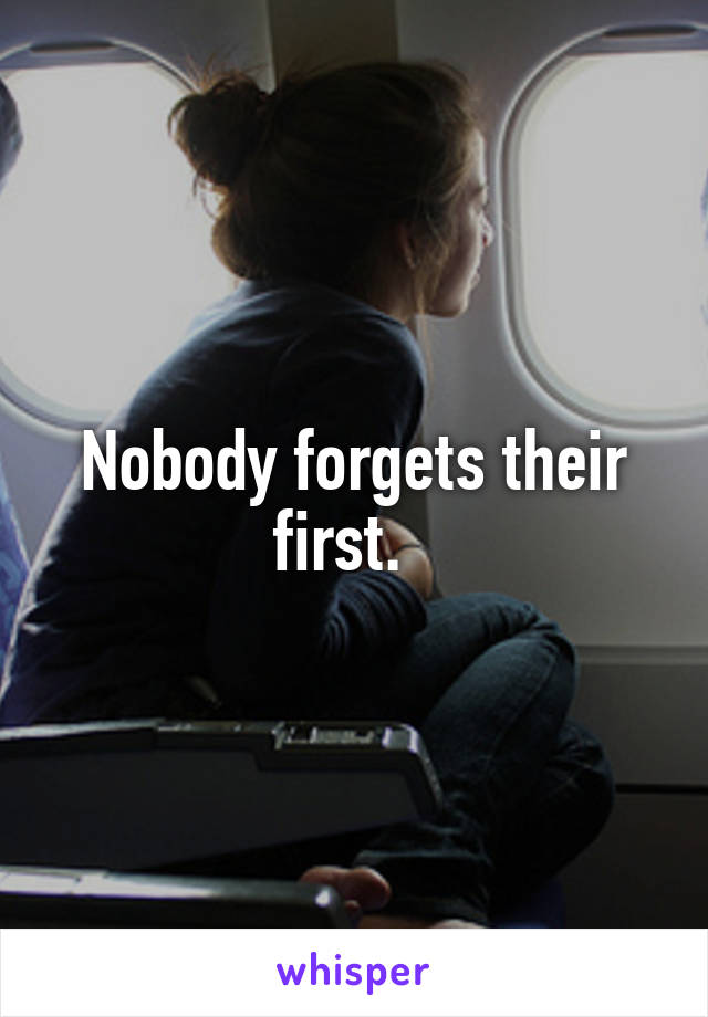 Nobody forgets their first.  