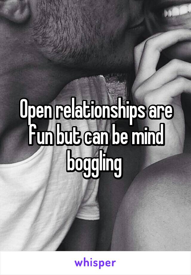 Open relationships are fun but can be mind boggling 