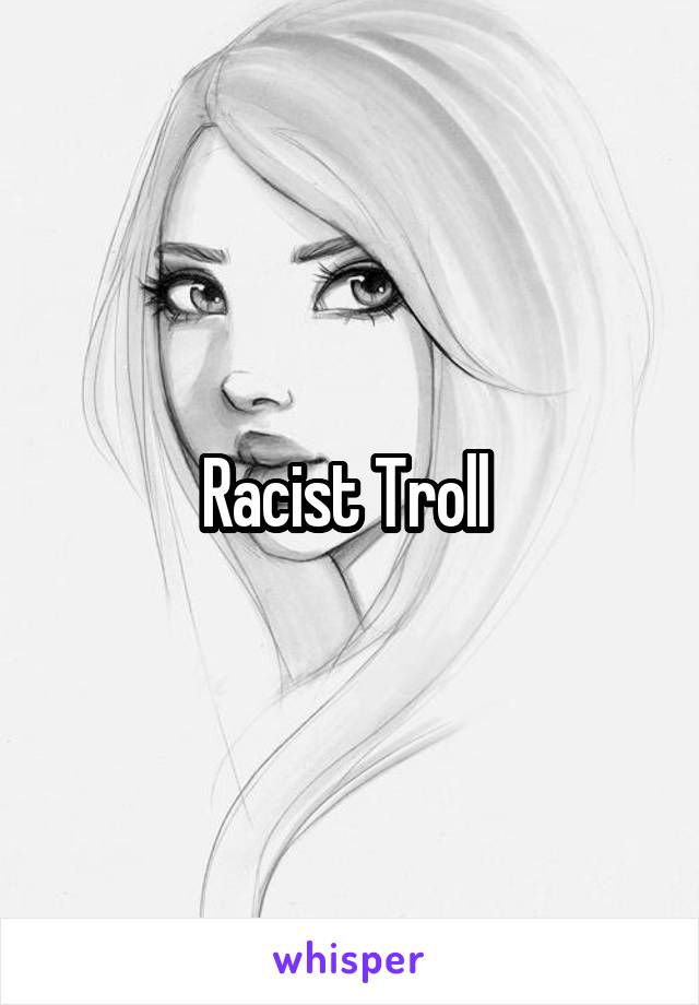 Racist Troll 