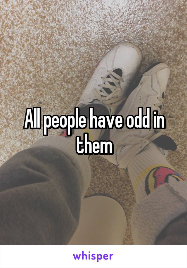 All people have odd in them