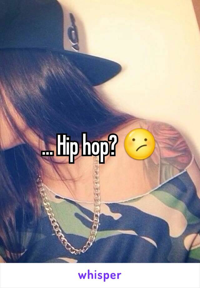 ... Hip hop? 😕