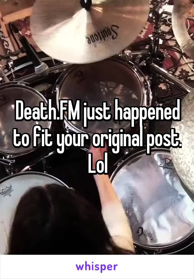 Death.FM just happened to fit your original post. Lol