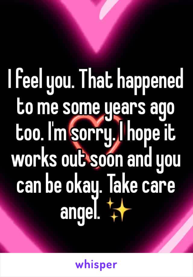 I feel you. That happened to me some years ago too. I'm sorry. I hope it works out soon and you can be okay. Take care angel. ✨