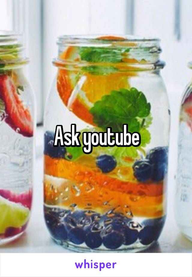 Ask youtube