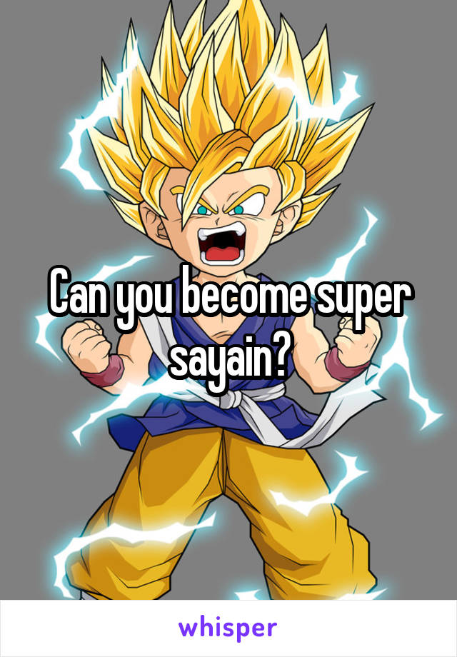 Can you become super sayain?