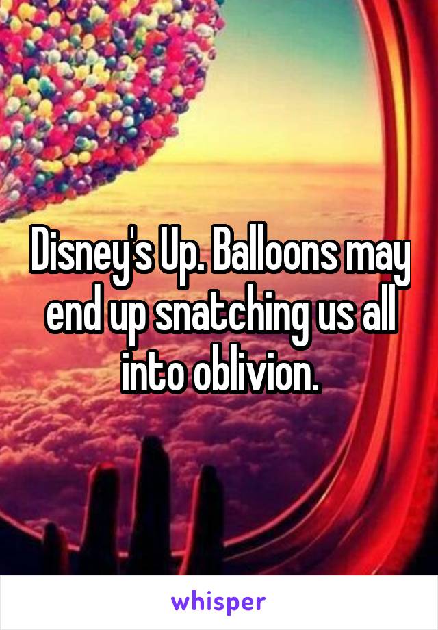 Disney's Up. Balloons may end up snatching us all into oblivion.