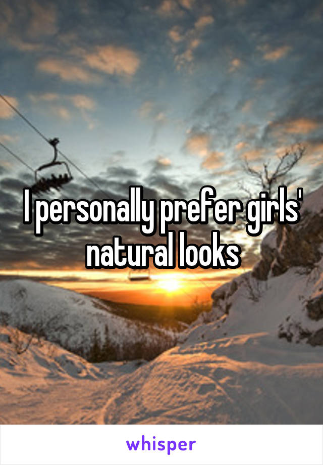 I personally prefer girls' natural looks