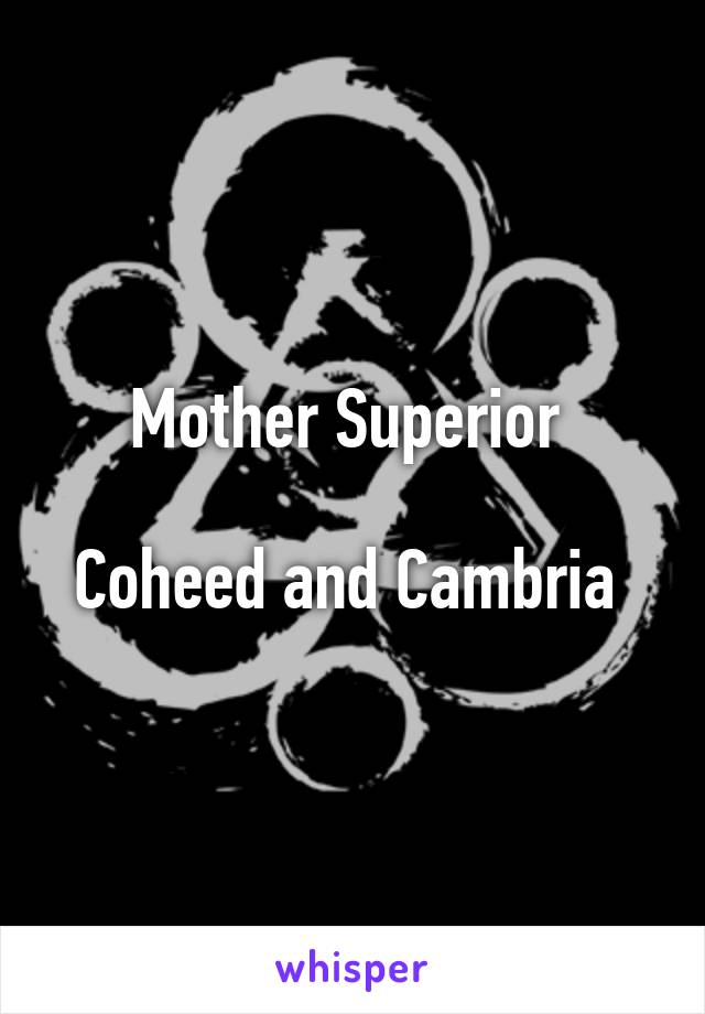 Mother Superior 

Coheed and Cambria 