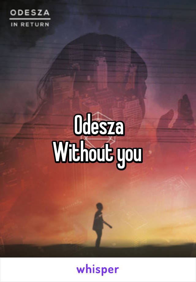 Odesza
Without you 