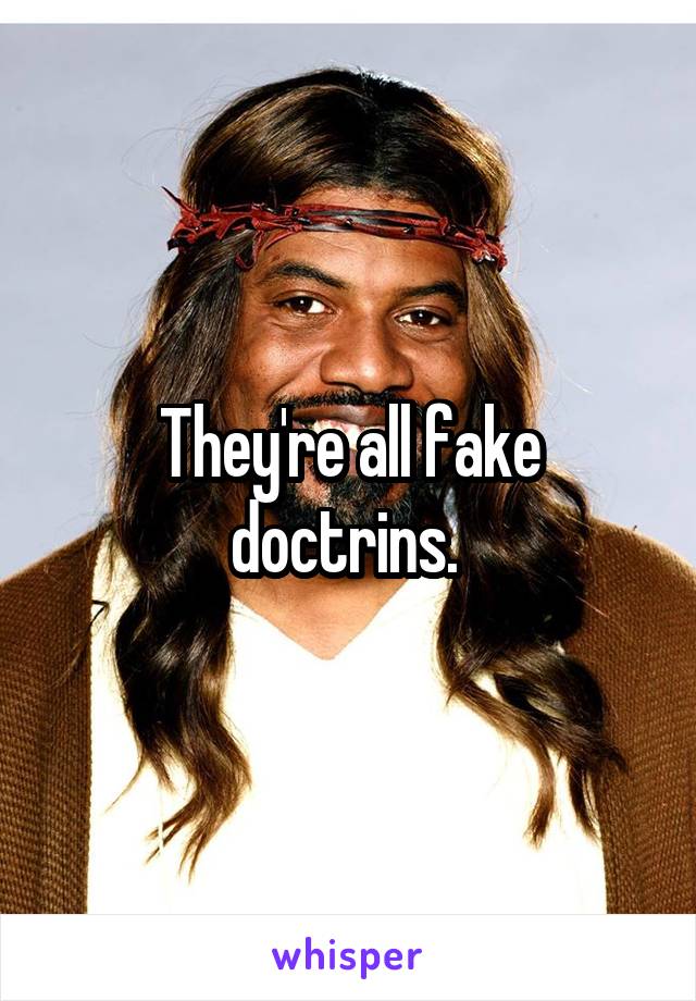 They're all fake doctrins. 