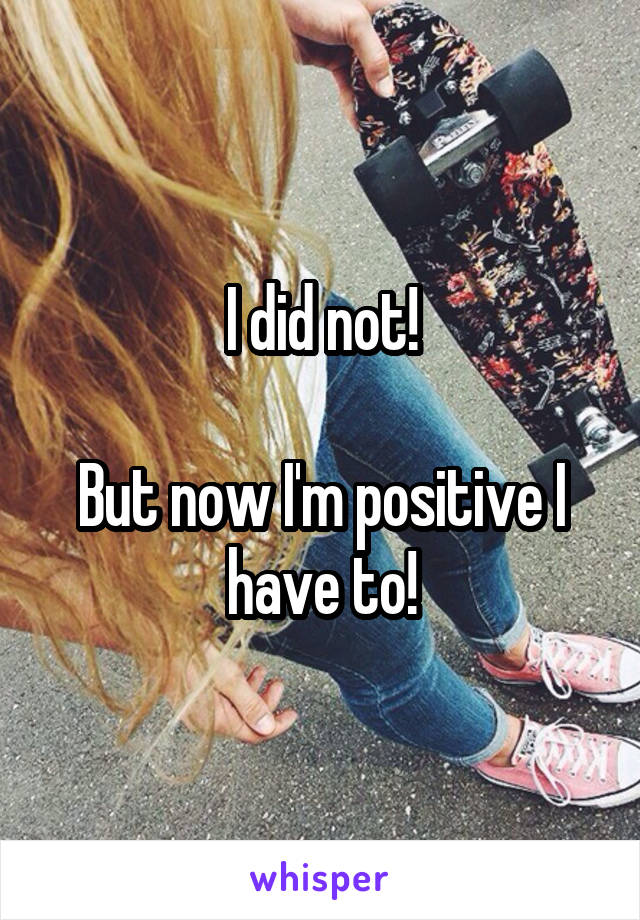 I did not!

But now I'm positive I have to!