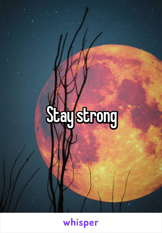 Stay strong