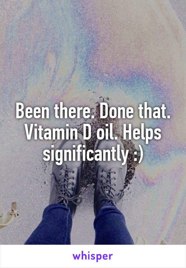 Been there. Done that. Vitamin D oil. Helps significantly :)