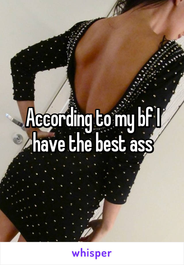 According to my bf I have the best ass