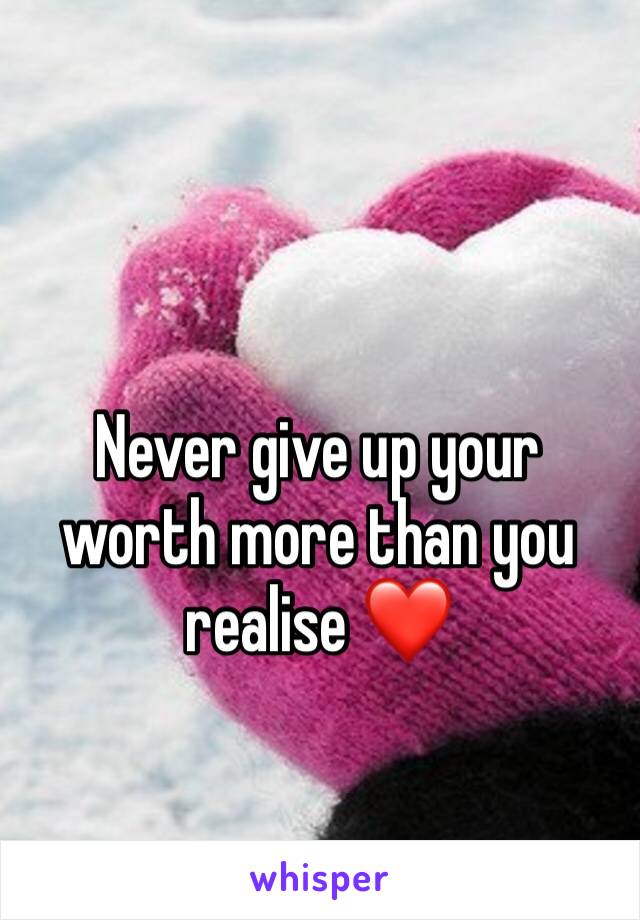 Never give up your worth more than you realise ❤ 