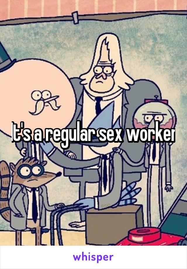 It's a regular sex worker
