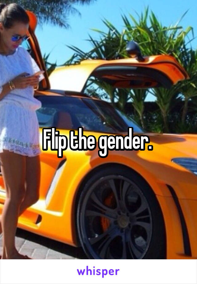 Flip the gender. 