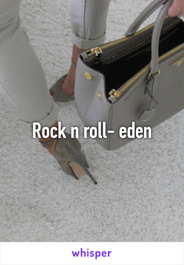 Rock n roll- eden