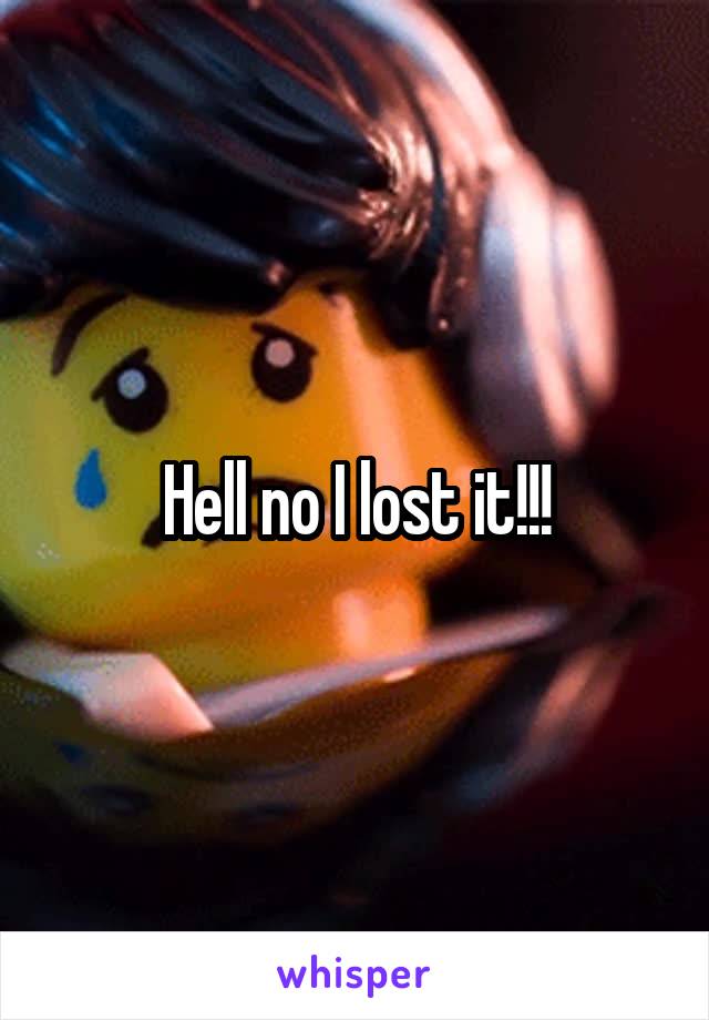 Hell no I lost it!!!