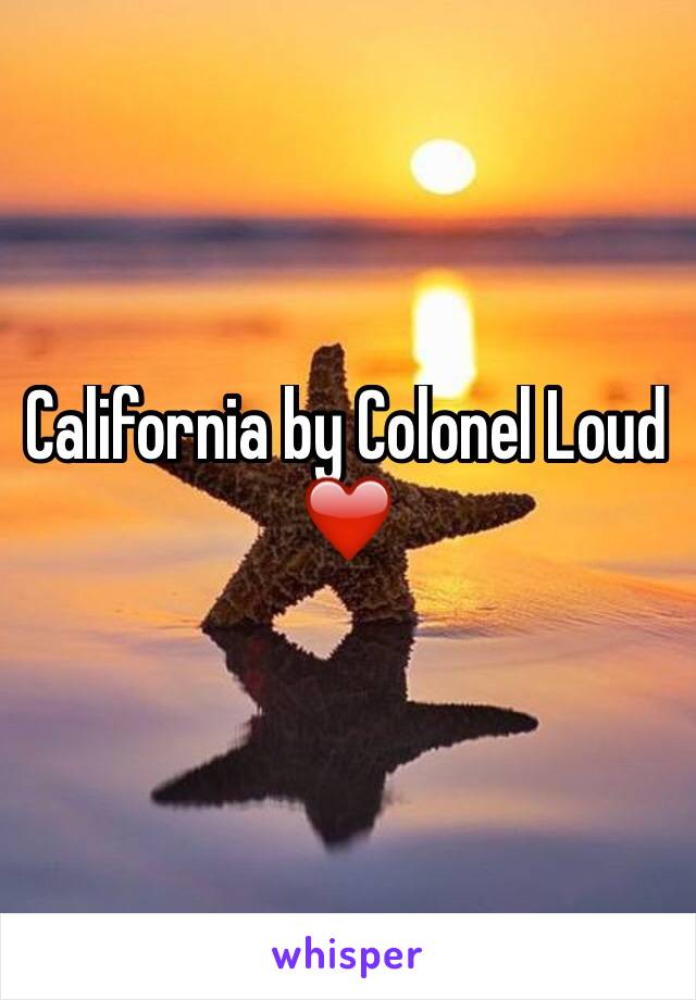 California by Colonel Loud  ❤️