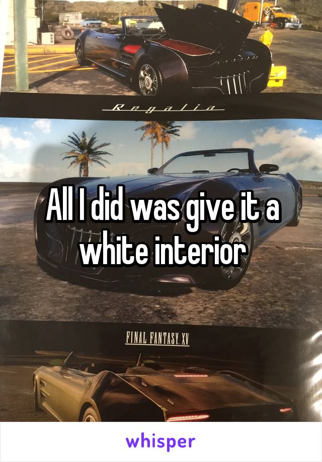 All I did was give it a white interior